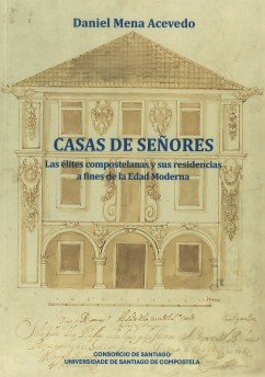 Casas de señores. Las élites compostelanas y sus residencias a fines de la Edad Moderna 